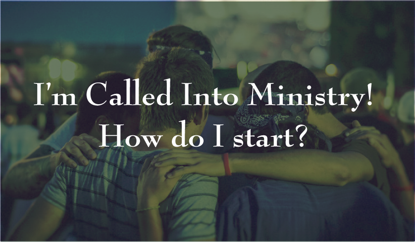 I’m Call Into Ministry! How Do I Start?