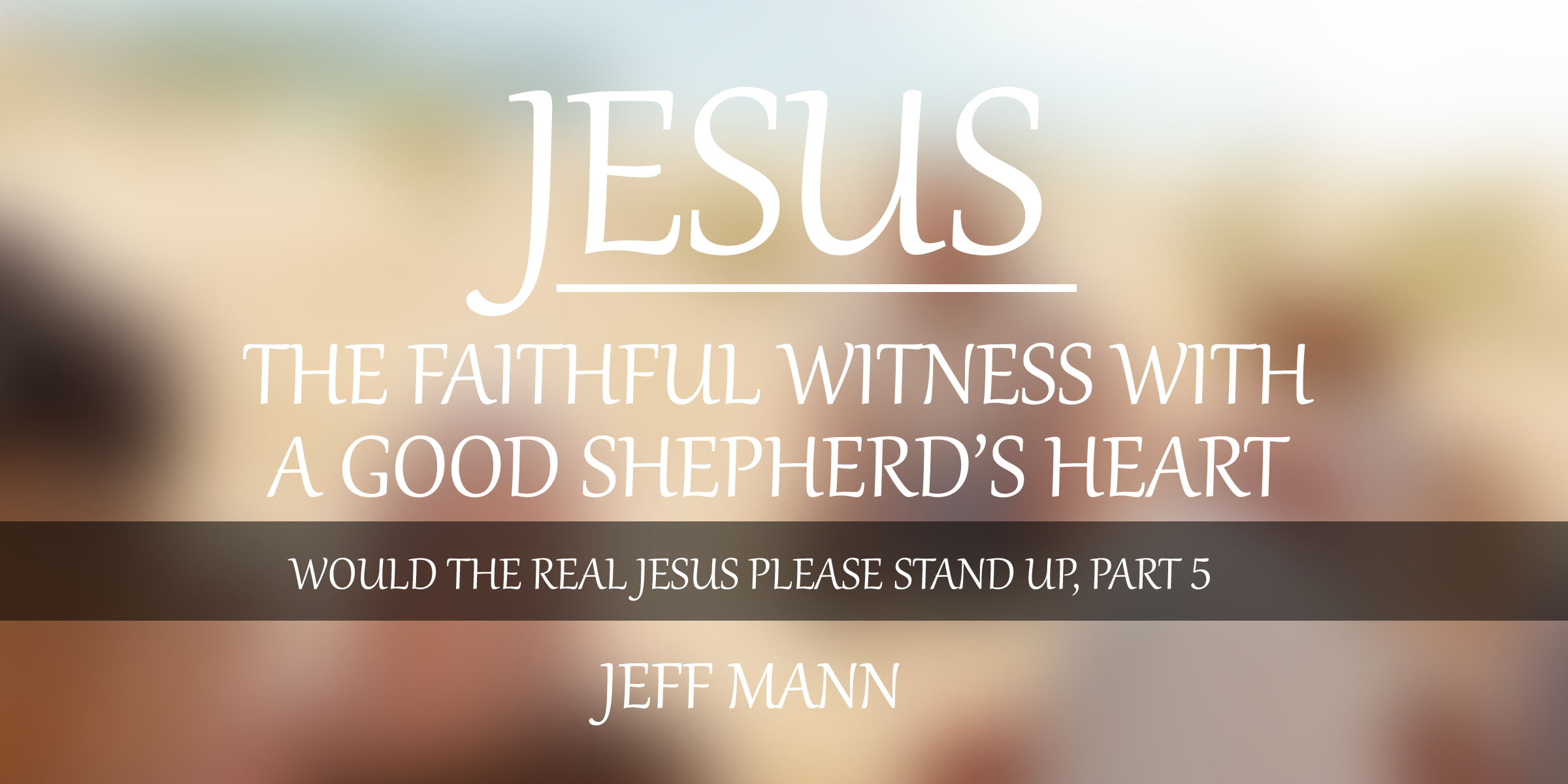 Jesus, the Faithful Witness with a Good Shepherd’s Heart