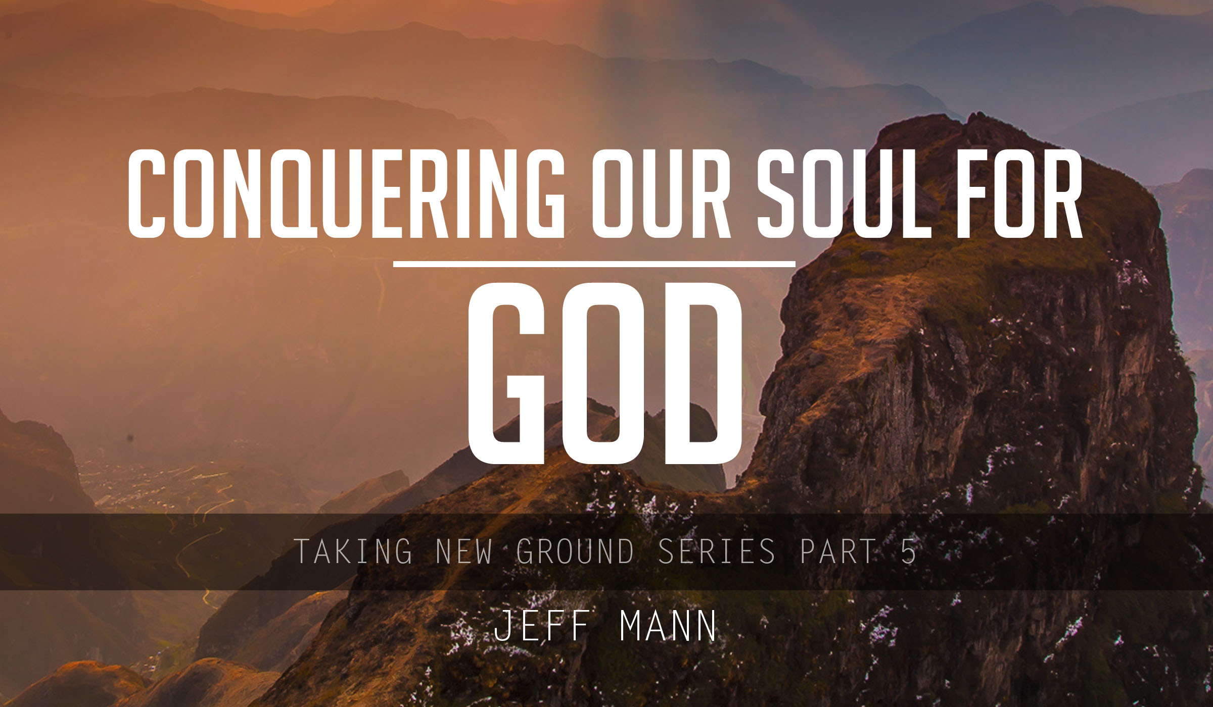 Conquering Our Soul For God  –  Taking New Ground Series Part 5